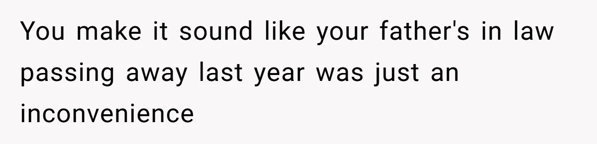 Woman Refuses To Cancel Hawaii Trip After Father-in-Law’s Death, Marriage Tensions Explode You make it sound like your father's in law passing away last year was just an inconvenience
