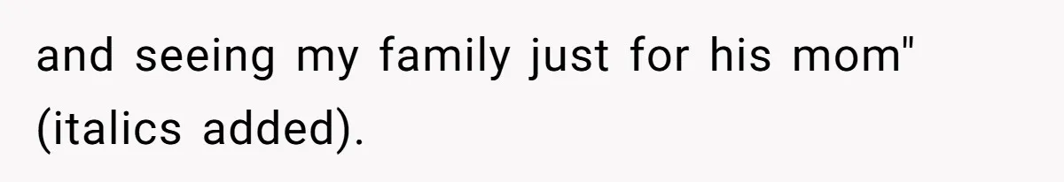 Woman Refuses To Cancel Hawaii Trip After Father-in-Law’s Death, Marriage Tensions Explode and seeing my family just for his mom" (italics added).
