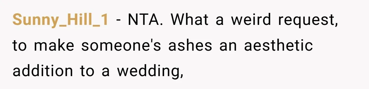 Sunny_Hill_1 − NTA. What a weird request, to make someone's ashes an aesthetic addition to a wedding,