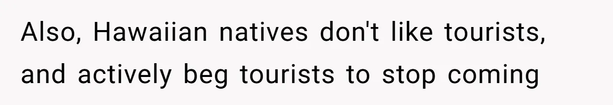Woman Refuses To Cancel Hawaii Trip After Father-in-Law’s Death, Marriage Tensions Explode Also, Hawaiian natives don't like tourists, and actively beg tourists to stop coming