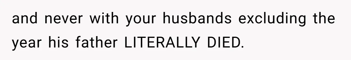 Woman Refuses To Cancel Hawaii Trip After Father-in-Law’s Death, Marriage Tensions Explode and never with your husbands excluding the year his father LITERALLY DIED.