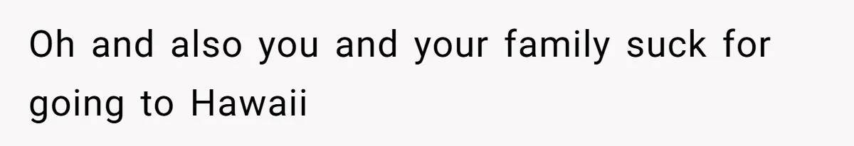 Woman Refuses To Cancel Hawaii Trip After Father-in-Law’s Death, Marriage Tensions Explode Oh and also you and your family suck for going to Hawaii
