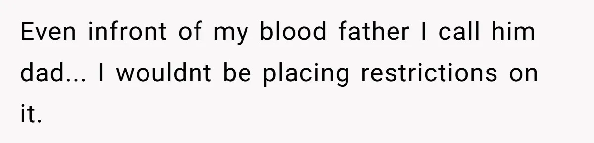Even infront of my blood father I call him dad... I wouldnt be placing restrictions on it.