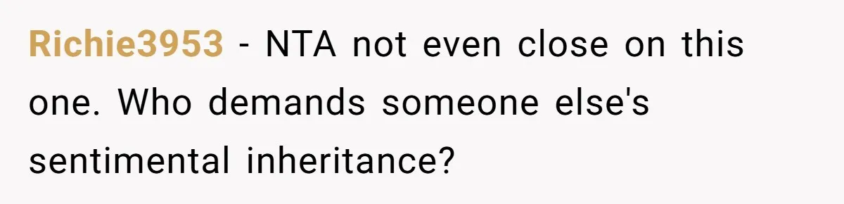 Richie3953 − NTA not even close on this one. Who demands someone else's sentimental inheritance?