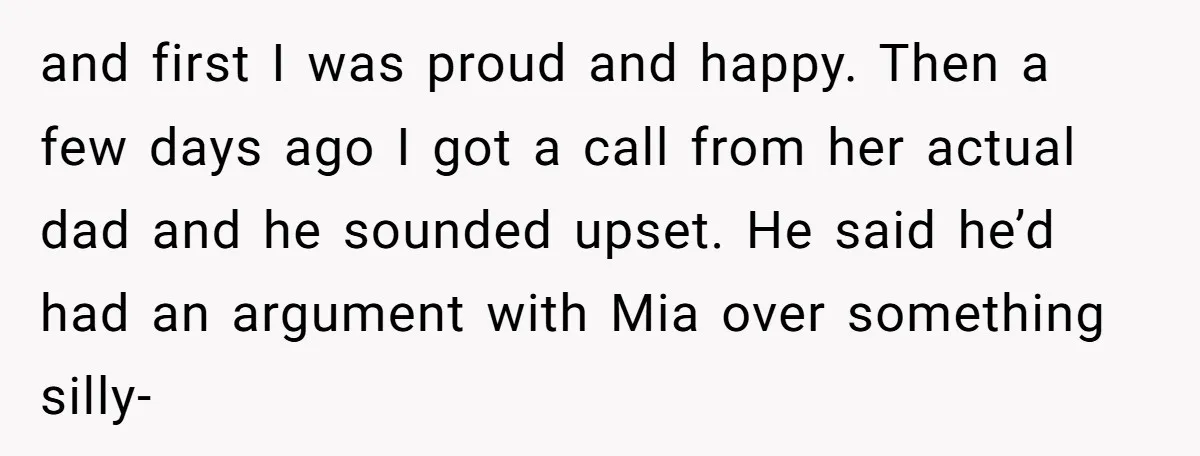 and first I was proud and happy. Then a few days ago I got a call from her actual dad and he sounded upset. He said he’d had an argument...