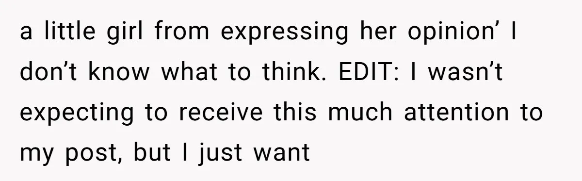 a little girl from expressing her opinion’ I don’t know what to think. EDIT: I wasn’t expecting to receive this much attention to my post, but I just want