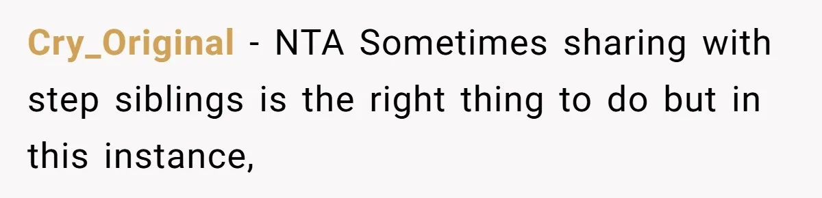 Cry_Original − NTA Sometimes sharing with step siblings is the right thing to do but in this instance,