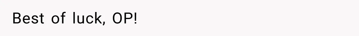 Best of luck, OP!