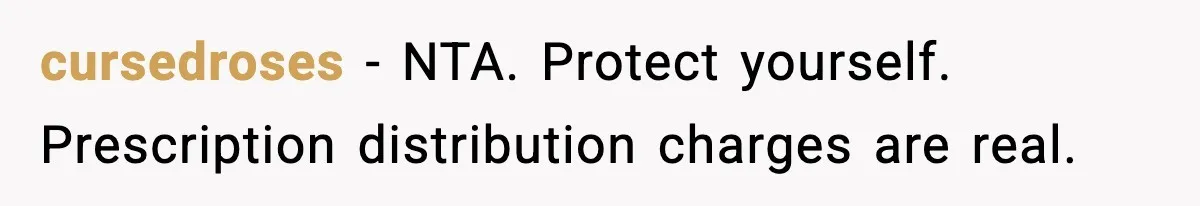 cursedroses - NTA. Protect yourself. Prescription distribution charges are real.