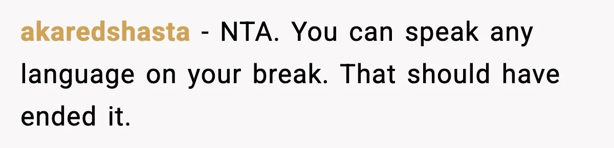 akaredshasta - NTA. You can speak any language on your break. That should have ended it.