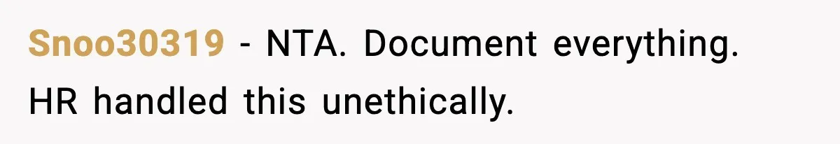 Snoo30319 - NTA. Document everything. HR handled this unethically.