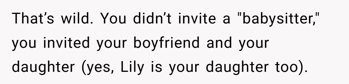 That’s wild. You didn’t invite a "babysitter," you invited your boyfriend and your daughter (yes, Lily is your daughter too).