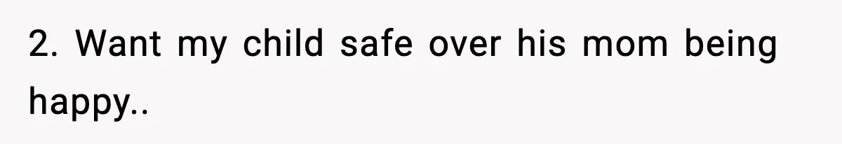 2. Want my child safe over his mom being happy..
