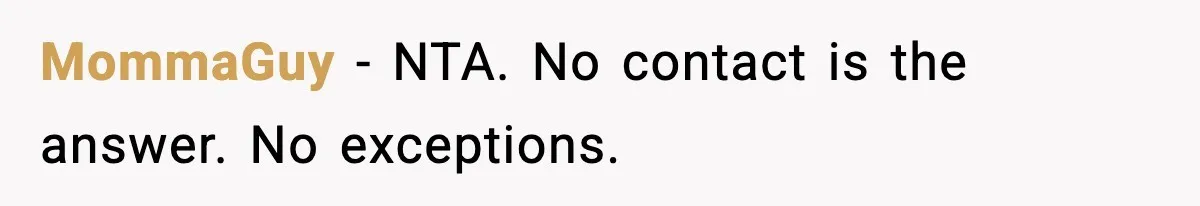 MommaGuy - NTA. No contact is the answer. No exceptions.