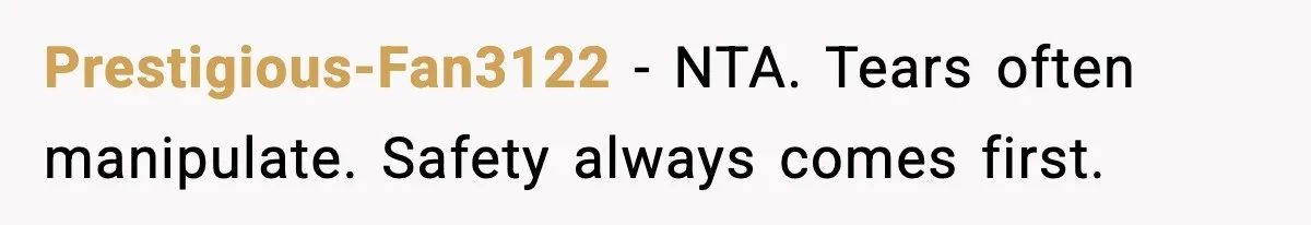 Prestigious-Fan3122 - NTA. Tears often manipulate. Safety always comes first.
