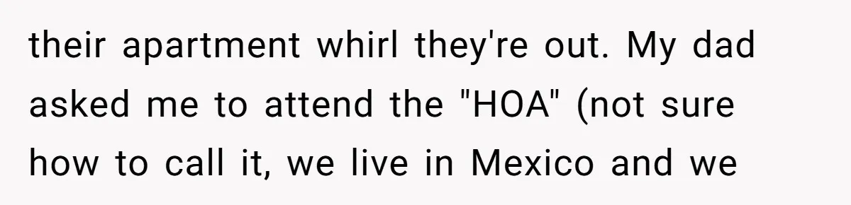 A Community Meeting Turns into a Giggle Fit Over “Gang Activity” Claims their apartment whirl they're out. My dad asked me to attend the "HOA" (not sure how to call it, we live in Mexico and we