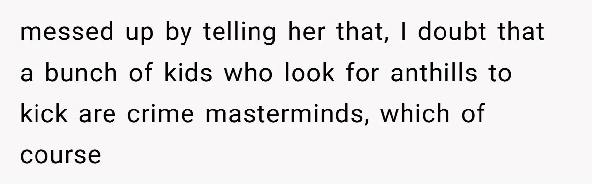 A Community Meeting Turns into a Giggle Fit Over “Gang Activity” Claims messed up by telling her that, I doubt that a bunch of kids who look for anthills to kick are crime masterminds, which of course