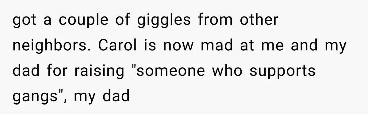 A Community Meeting Turns into a Giggle Fit Over “Gang Activity” Claims got a couple of giggles from other neighbors. Carol is now mad at me and my dad for raising "someone who supports gangs", my dad