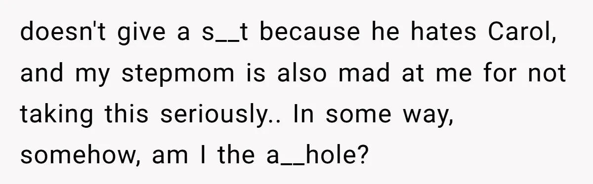 A Community Meeting Turns into a Giggle Fit Over “Gang Activity” Claims doesn't give a s__t because he hates Carol, and my stepmom is also mad at me for not taking this seriously.. In some way, somehow, am I the a__hole?