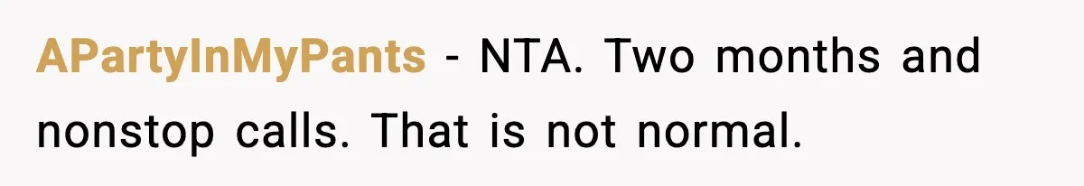 APartyInMyPants - NTA. Two months and nonstop calls. That is not normal.