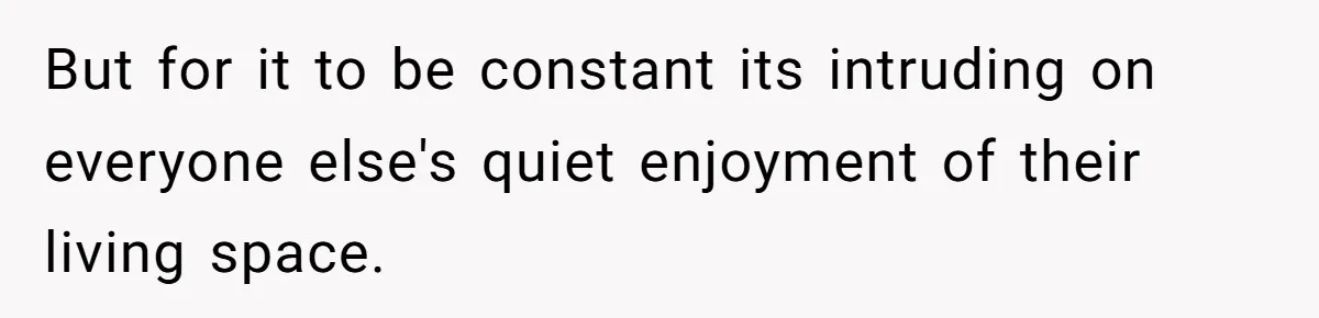 Air Raid Sirens at 10 PM: A Redditor Reaches Her Limit with Constant Apartment Screaming But for it to be constant its intruding on everyone else's quiet enjoyment of their living space.
