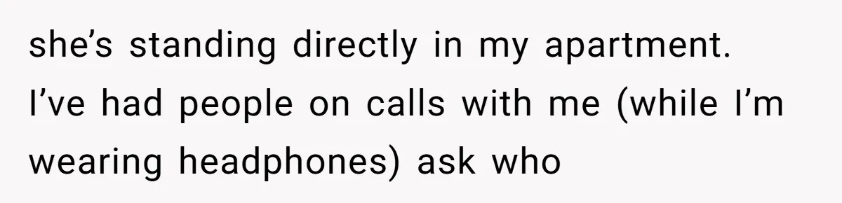 Air Raid Sirens at 10 PM: A Redditor Reaches Her Limit with Constant Apartment Screaming she’s standing directly in my apartment. I’ve had people on calls with me (while I’m wearing headphones) ask who