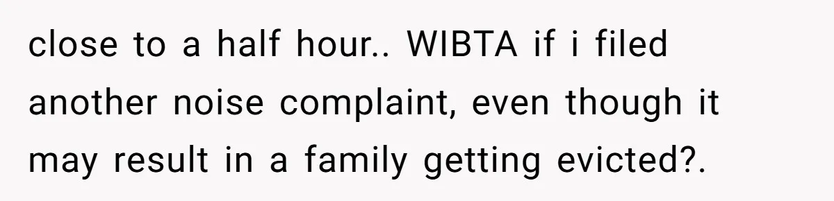 Air Raid Sirens at 10 PM: A Redditor Reaches Her Limit with Constant Apartment Screaming close to a half hour.. WIBTA if i filed another noise complaint, even though it may result in a family getting evicted?.