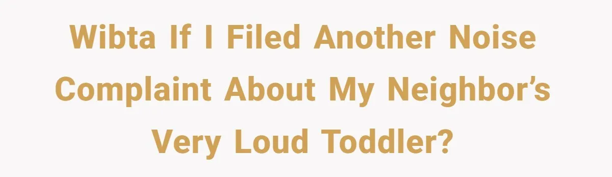 Air Raid Sirens at 10 PM: A Redditor Reaches Her Limit with Constant Apartment Screaming WIBTA if I filed another noise complaint about my neighbor’s very loud toddler?