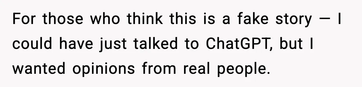 For those who think this is a fake story — I could have just talked to ChatGPT, but I wanted opinions from real people.
