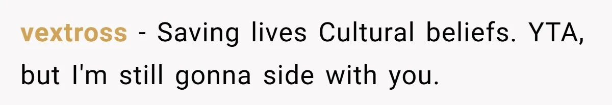 vextross - Saving lives Cultural beliefs. YTA, but I'm still gonna side with you.