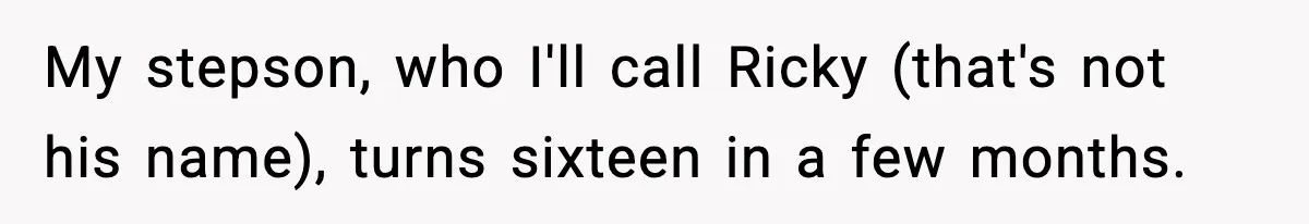 Stepmom Encourages Son’s Plan to Live With Mom and Husband Gets Angry My stepson, who I'll call Ricky (that's not his name), turns sixteen in a few months.