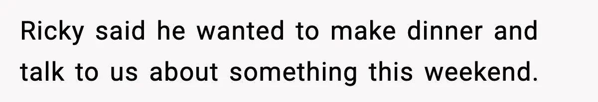 Stepmom Encourages Son’s Plan to Live With Mom and Husband Gets Angry Ricky said he wanted to make dinner and talk to us about something this weekend.