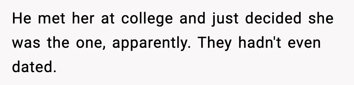 Woman Defends Brother’s Fiancée After Years of Secret Opposition He met her at college and just decided she was the one, apparently. They hadn't even dated.