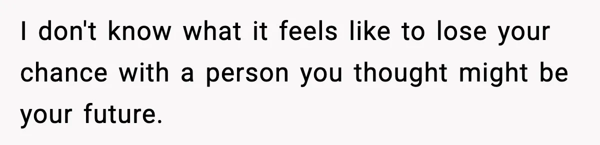 Woman Defends Brother’s Fiancée After Years of Secret Opposition I don't know what it feels like to lose your chance with a person you thought might be your future.