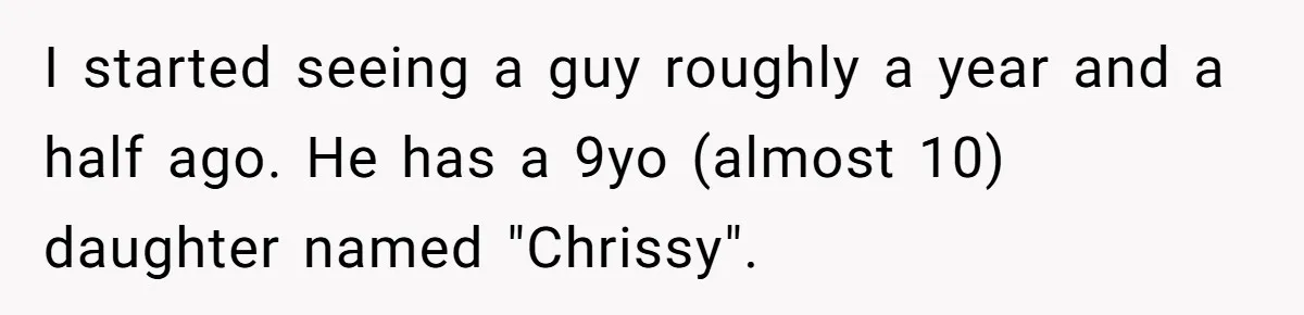 Woman Can’t Believe Her Boyfriend Shrugs Off His Kid Destroying Childhood Photos I started seeing a guy roughly a year and a half ago. He has a 9yo (almost 10) daughter named "Chrissy".