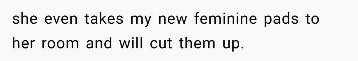 Woman Can’t Believe Her Boyfriend Shrugs Off His Kid Destroying Childhood Photos she even takes my new feminine pads to her room and will cut them up.