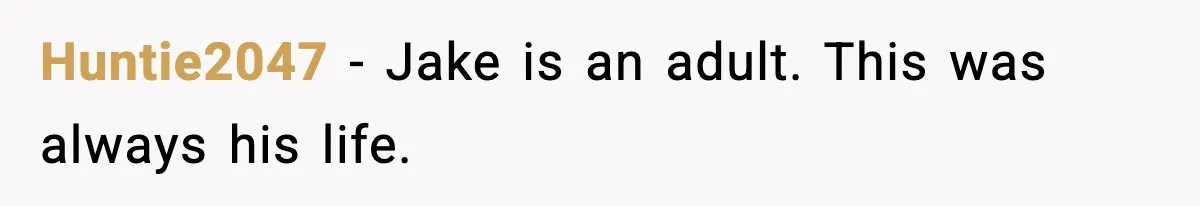 Woman Defends Brother’s Fiancée After Years of Secret Opposition Huntie2047 - Jake is an adult. This was always his life.