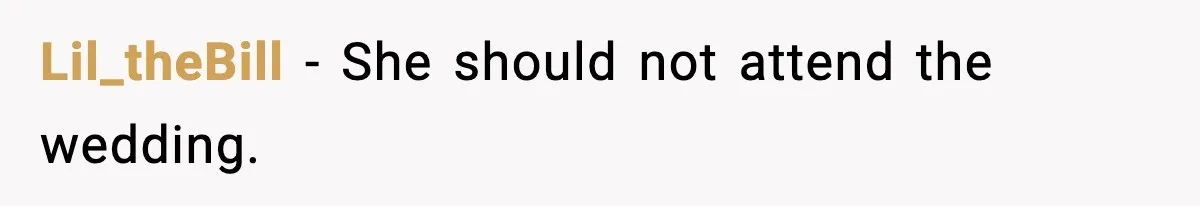 Woman Defends Brother’s Fiancée After Years of Secret Opposition Lil_theBill - She should not attend the wedding.