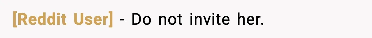 [Reddit User] - Do not invite her.