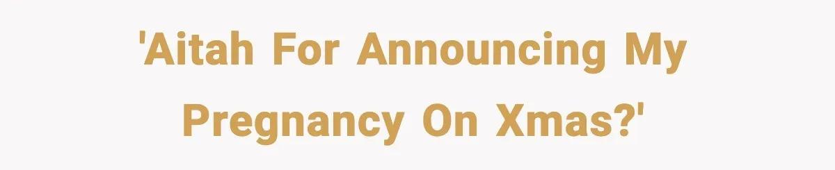 Woman Tells Boyfriend She’s Pregnant at Christmas and He Walks Out 'AITAH for announcing my pregnancy on Xmas?'