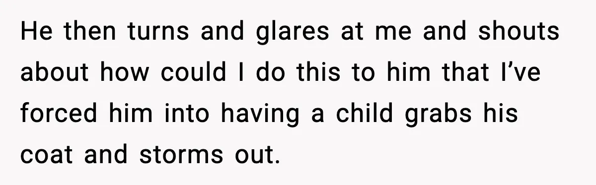 Woman Tells Boyfriend She’s Pregnant at Christmas and He Walks Out He then turns and glares at me and shouts about how could I do this to him that I’ve forced him into having a child grabs his coat and storms...