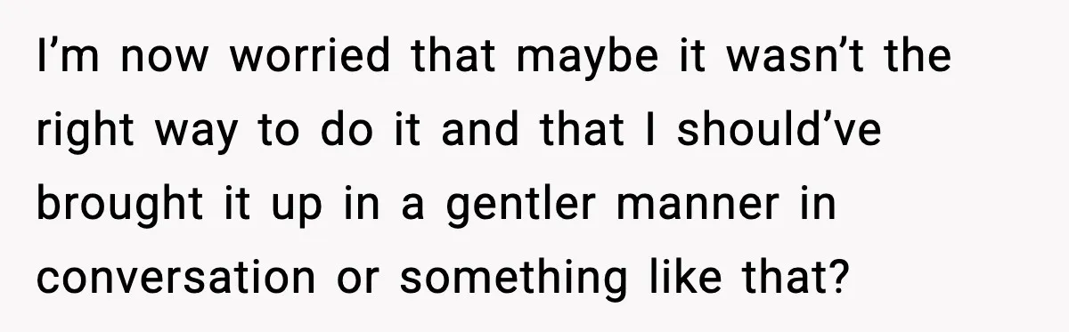Woman Tells Boyfriend She’s Pregnant at Christmas and He Walks Out I’m now worried that maybe it wasn’t the right way to do it and that I should’ve brought it up in a gentler manner in conversation or something like that?