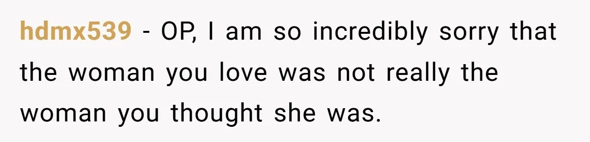 Dad Breaks Engagement After Fiancée Admits She Doesn’t Want to House “Somebody Else’s Kids” hdmx539 - OP, I am so incredibly sorry that the woman you love was not really the woman you thought she was.
