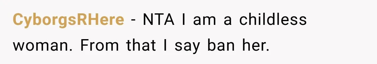 CyborgsRHere − NTA I am a childless woman. From that I say ban her.