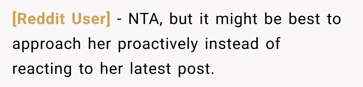 [Reddit User] − NTA, but it might be best to approach her proactively instead of reacting to her latest post.