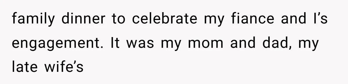 Dad Breaks Engagement After Fiancée Admits She Doesn’t Want to House “Somebody Else’s Kids” family dinner to celebrate my fiance and I’s engagement. It was my mom and dad, my late wife’s