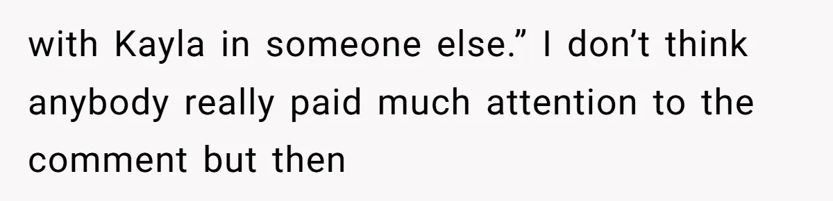 Dad Breaks Engagement After Fiancée Admits She Doesn’t Want to House “Somebody Else’s Kids” with Kayla in someone else.” I don’t think anybody really paid much attention to the comment but then