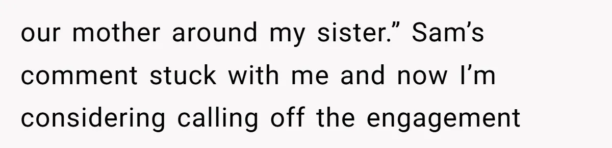 Dad Breaks Engagement After Fiancée Admits She Doesn’t Want to House “Somebody Else’s Kids” our mother around my sister.” Sam’s comment stuck with me and now I’m considering calling off the engagement
