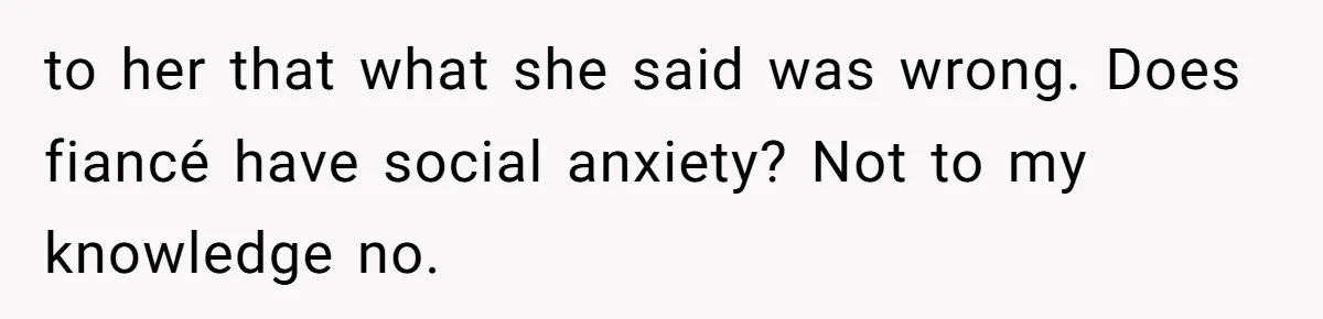 Dad Breaks Engagement After Fiancée Admits She Doesn’t Want to House “Somebody Else’s Kids” to her that what she said was wrong. Does fiancé have social anxiety? Not to my knowledge no.