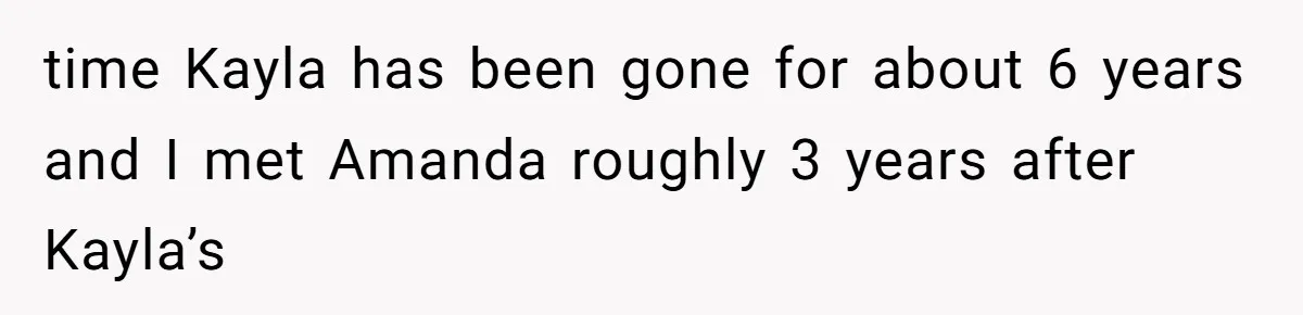 Dad Breaks Engagement After Fiancée Admits She Doesn’t Want to House “Somebody Else’s Kids” time Kayla has been gone for about 6 years and I met Amanda roughly 3 years after Kayla’s